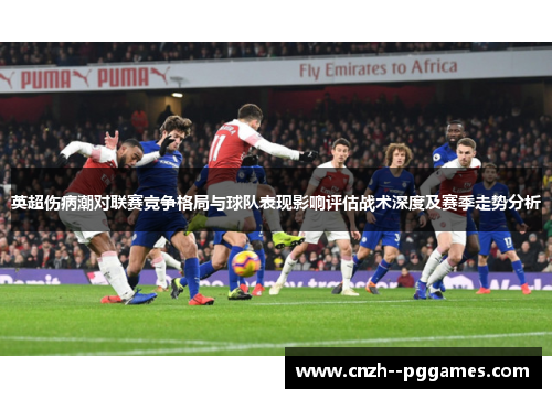英超伤病潮对联赛竞争格局与球队表现影响评估战术深度及赛季走势分析