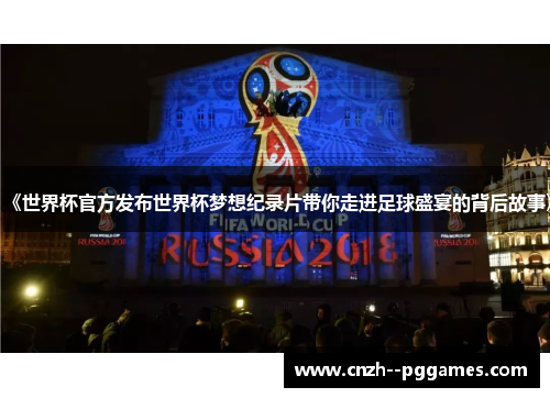 《世界杯官方发布世界杯梦想纪录片带你走进足球盛宴的背后故事》