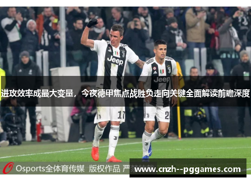 进攻效率成最大变量,今夜德甲焦点战胜负走向关键全面解读前瞻深度 进攻效率成最大变量,今夜德甲焦点战胜负走向关键全面解读前瞻深度